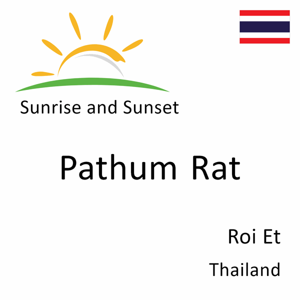 Sunrise and sunset times for Pathum Rat, Roi Et, Thailand