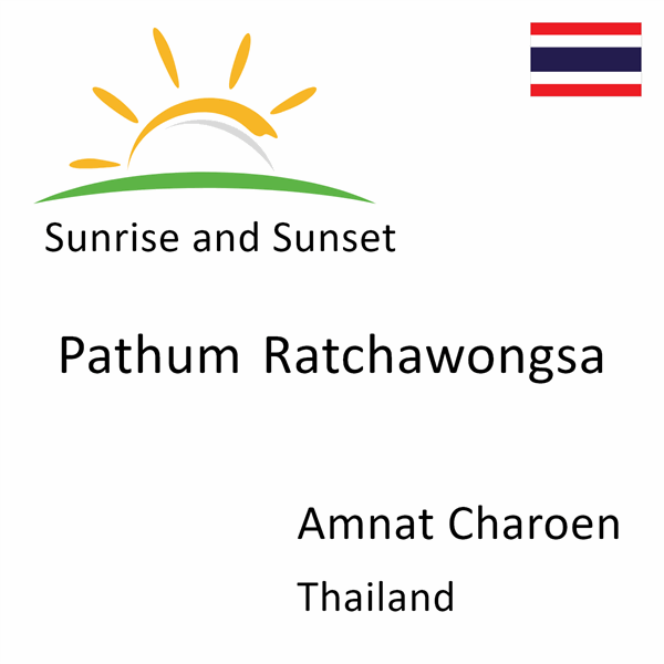 Sunrise and sunset times for Pathum Ratchawongsa, Amnat Charoen, Thailand