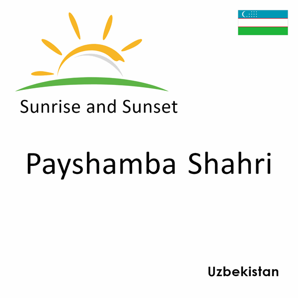 Sunrise and sunset times for Payshamba Shahri, Uzbekistan