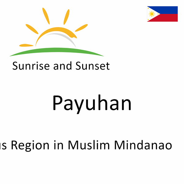 Sunrise and sunset times for Payuhan, Autonomous Region in Muslim Mindanao, Philippines