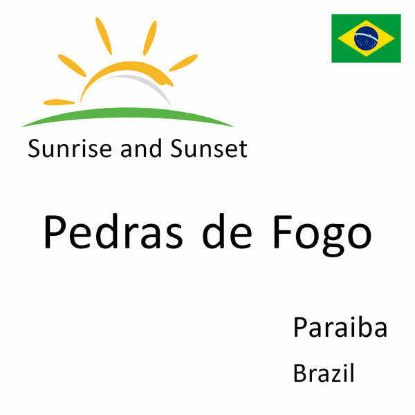 Sunrise and sunset times for Pedras de Fogo, Paraiba, Brazil