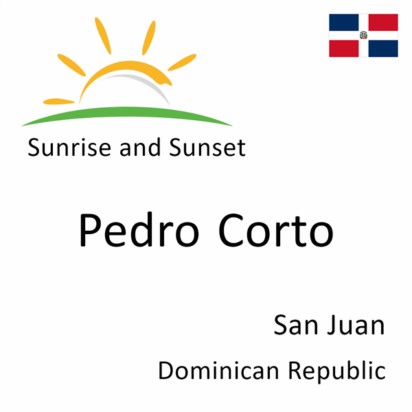 Sunrise and sunset times for Pedro Corto, San Juan, Dominican Republic
