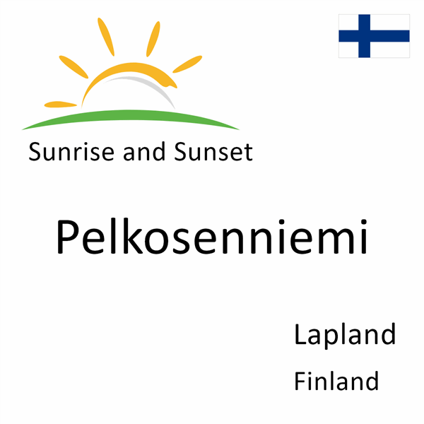 Sunrise and sunset times for Pelkosenniemi, Lapland, Finland