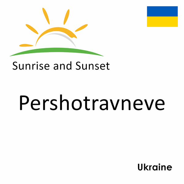 Sunrise and sunset times for Pershotravneve, Ukraine