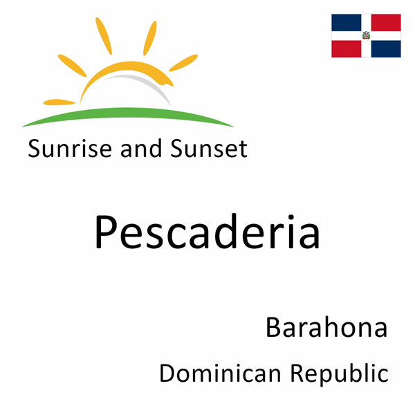 Sunrise and sunset times for Pescaderia, Barahona, Dominican Republic