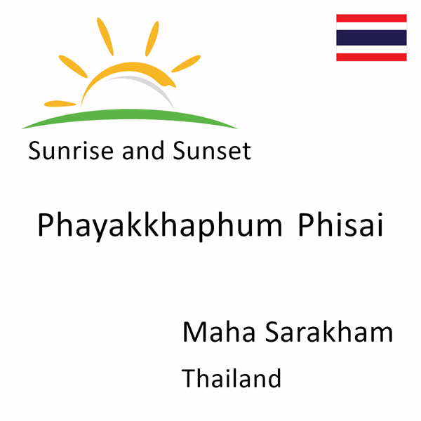 Sunrise and sunset times for Phayakkhaphum Phisai, Maha Sarakham, Thailand