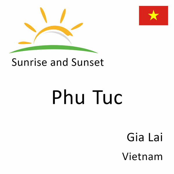 Sunrise and sunset times for Phu Tuc, Gia Lai, Vietnam