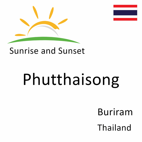 Sunrise and sunset times for Phutthaisong, Buriram, Thailand