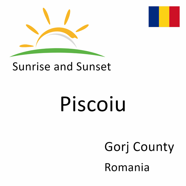 Sunrise and sunset times for Piscoiu, Gorj County, Romania