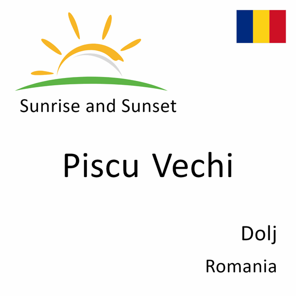 Sunrise and sunset times for Piscu Vechi, Dolj, Romania