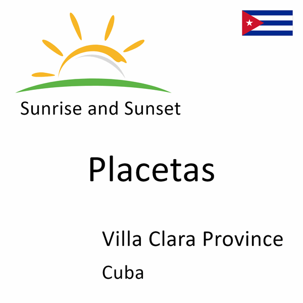 Sunrise and sunset times for Placetas, Villa Clara Province, Cuba