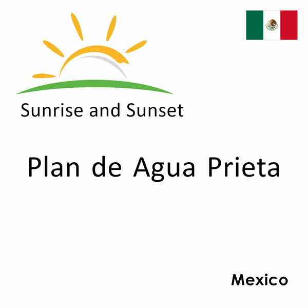 Sunrise and sunset times for Plan de Agua Prieta, Mexico