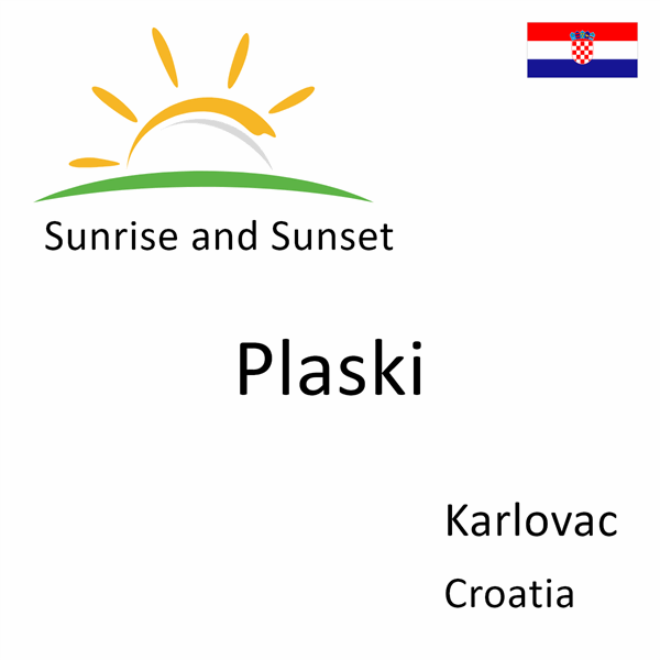 Sunrise and sunset times for Plaski, Karlovac, Croatia