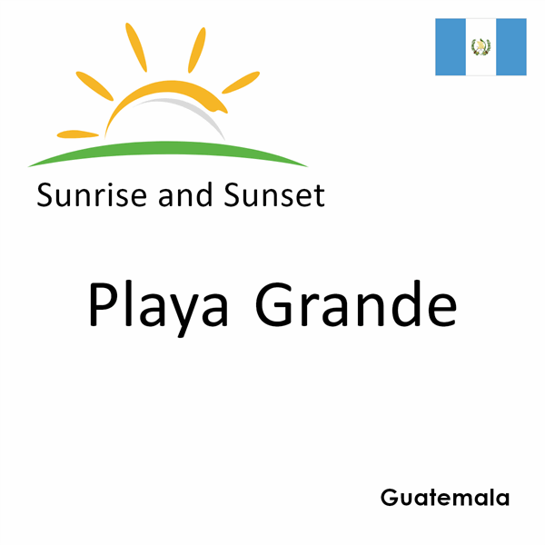 Sunrise and sunset times for Playa Grande, Guatemala