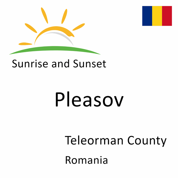 Sunrise and sunset times for Pleasov, Teleorman County, Romania