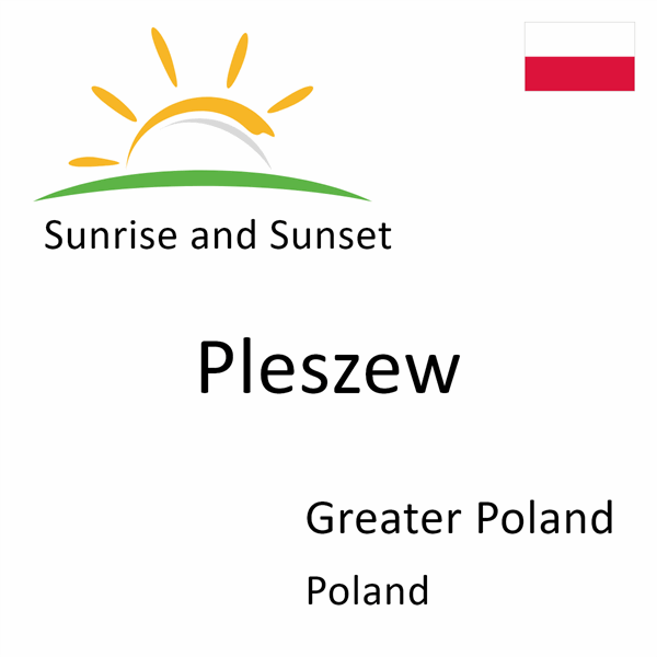Sunrise and sunset times for Pleszew, Greater Poland, Poland