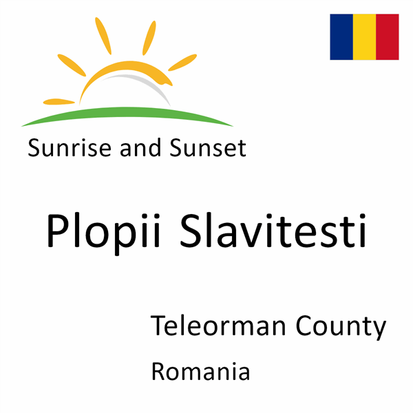 Sunrise and sunset times for Plopii Slavitesti, Teleorman County, Romania