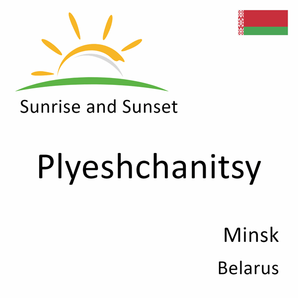 Sunrise and sunset times for Plyeshchanitsy, Minsk, Belarus