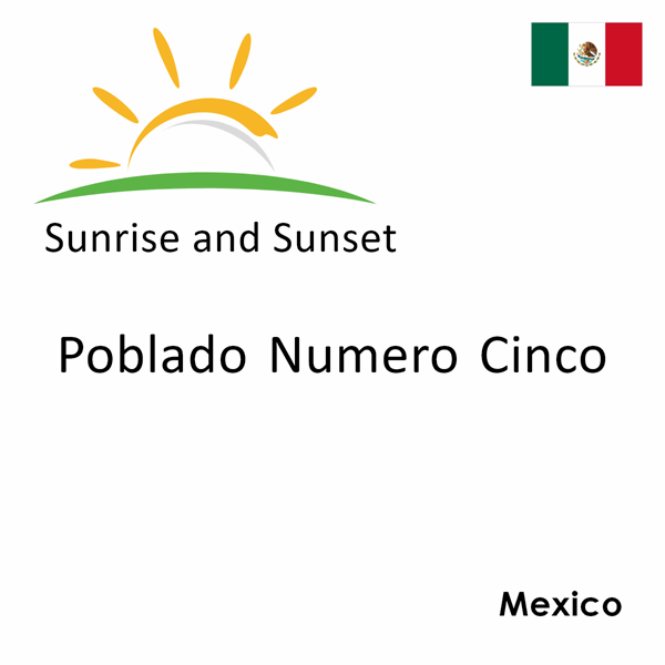 Sunrise and sunset times for Poblado Numero Cinco, Mexico