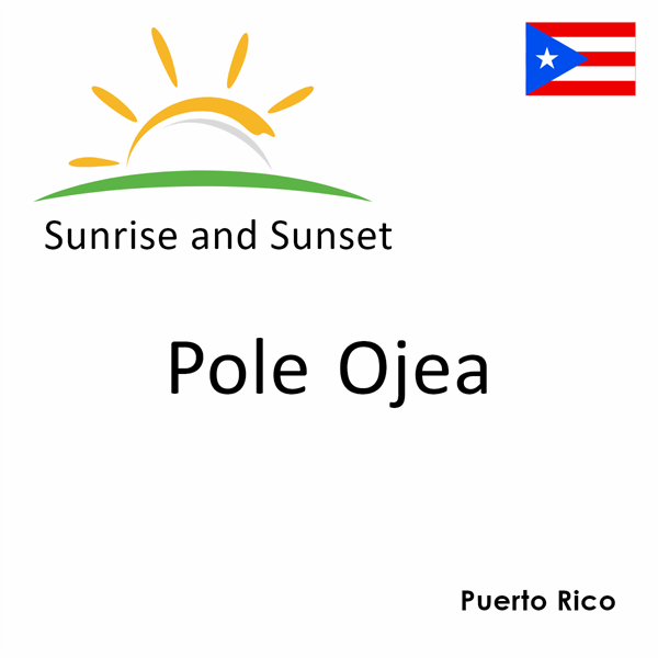 Sunrise and sunset times for Pole Ojea, Puerto Rico