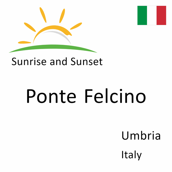 Sunrise and sunset times for Ponte Felcino, Umbria, Italy