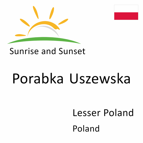 Sunrise and sunset times for Porabka Uszewska, Lesser Poland, Poland