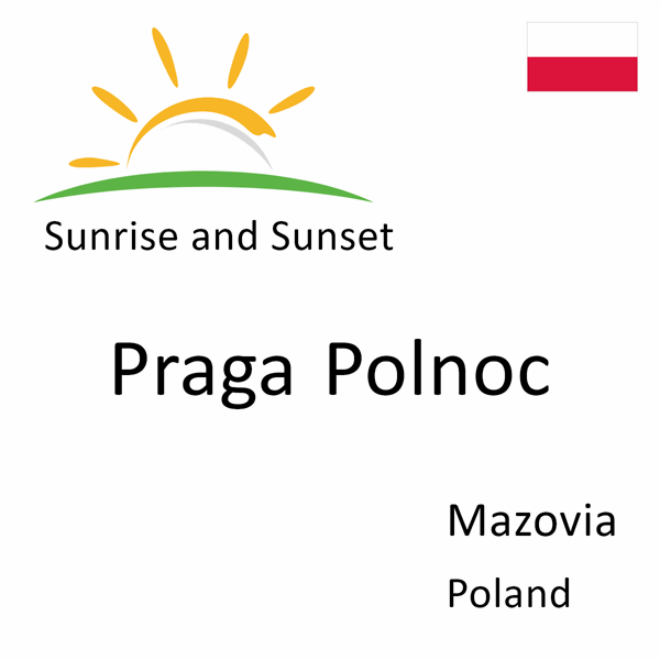 Sunrise and sunset times for Praga Polnoc, Mazovia, Poland