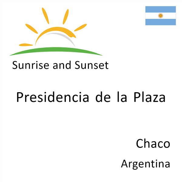 Sunrise and sunset times for Presidencia de la Plaza, Chaco, Argentina
