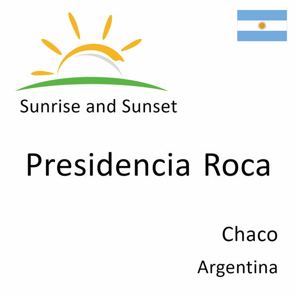 Sunrise and sunset times for Presidencia Roca, Chaco, Argentina