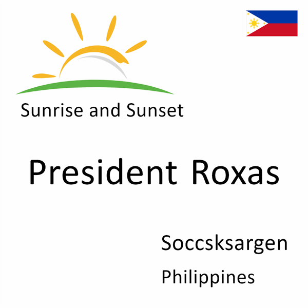 Sunrise and sunset times for President Roxas, Soccsksargen, Philippines