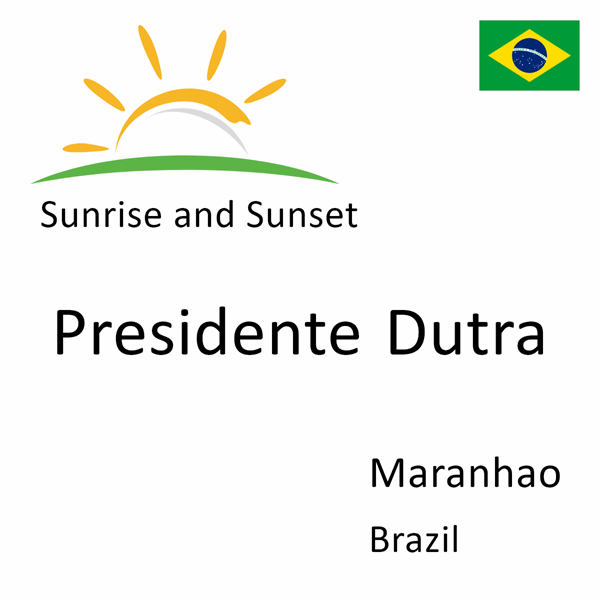 Sunrise and sunset times for Presidente Dutra, Maranhao, Brazil