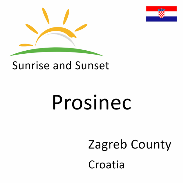 Sunrise and sunset times for Prosinec, Zagreb County, Croatia