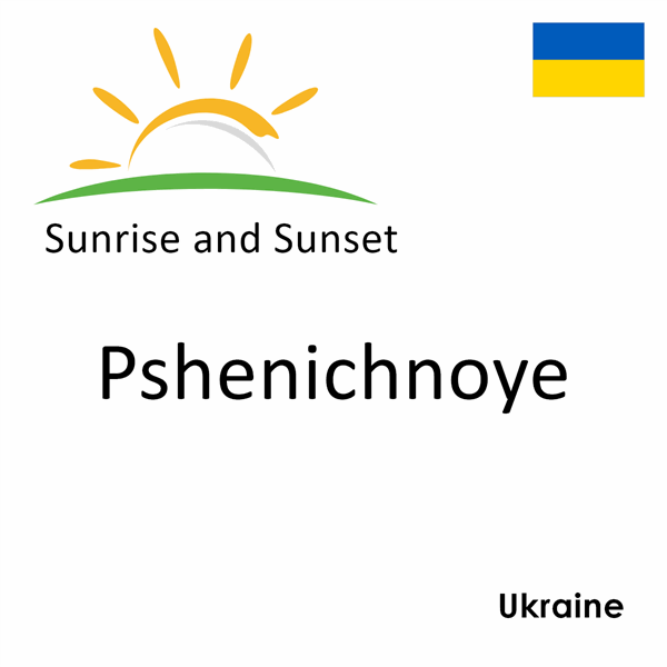 Sunrise and sunset times for Pshenichnoye, Ukraine