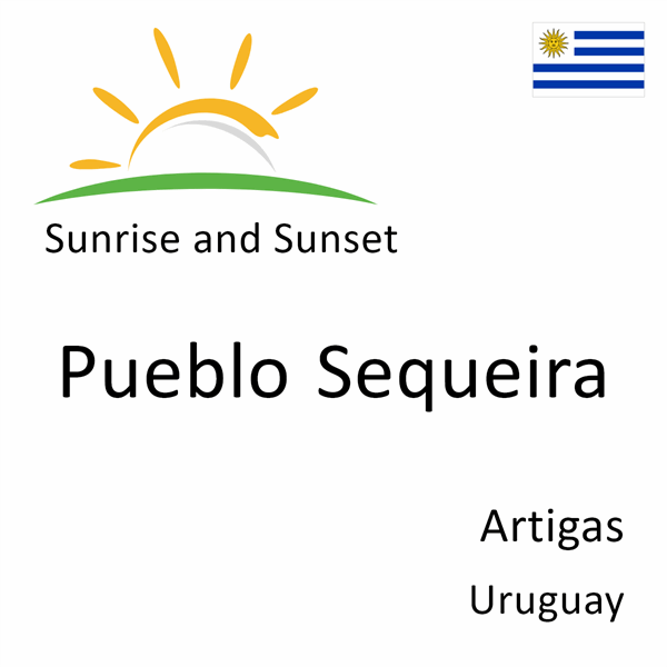 Sunrise and sunset times for Pueblo Sequeira, Artigas, Uruguay
