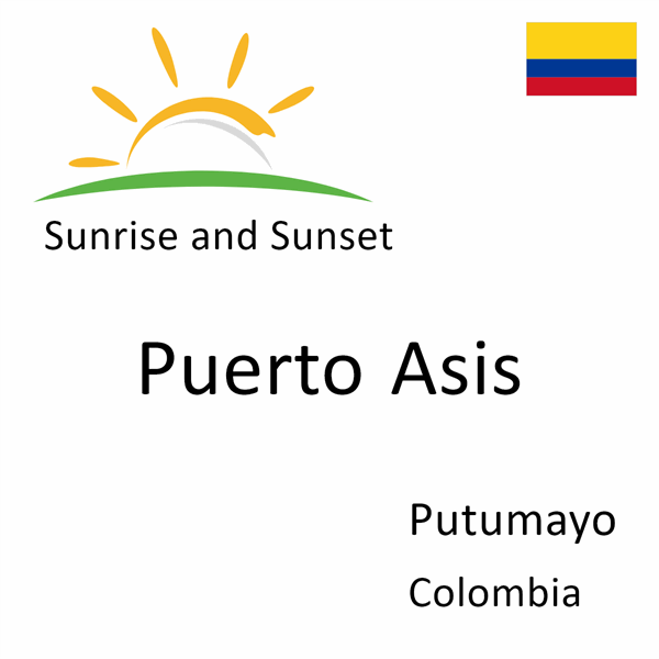 Sunrise and sunset times for Puerto Asis, Putumayo, Colombia