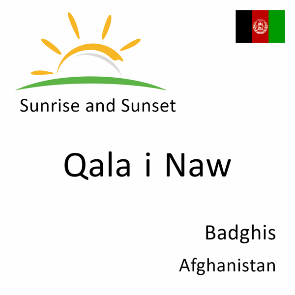 Sunrise and sunset times for Qala i Naw, Badghis, Afghanistan