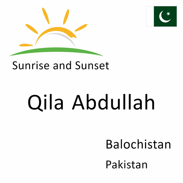 Sunrise and sunset times for Qila Abdullah, Balochistan, Pakistan