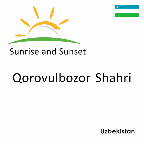 Sunrise and sunset times for Qorovulbozor Shahri, Uzbekistan