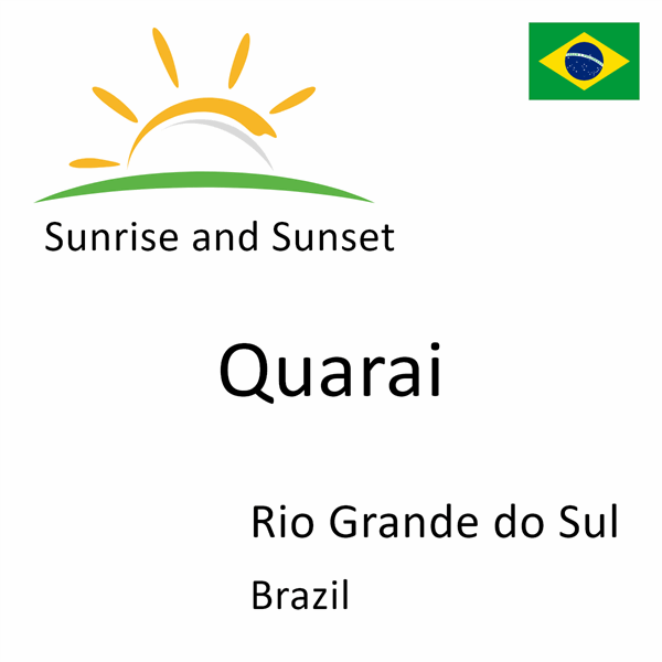 Sunrise and sunset times for Quarai, Rio Grande do Sul, Brazil