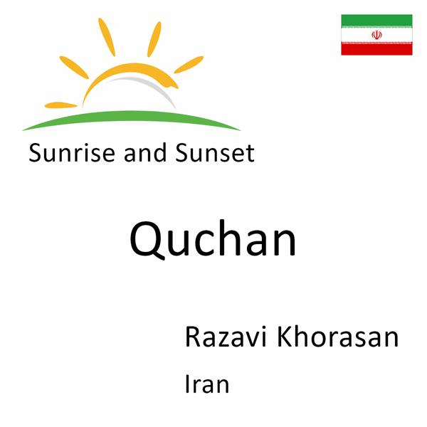Sunrise and sunset times for Quchan, Razavi Khorasan, Iran