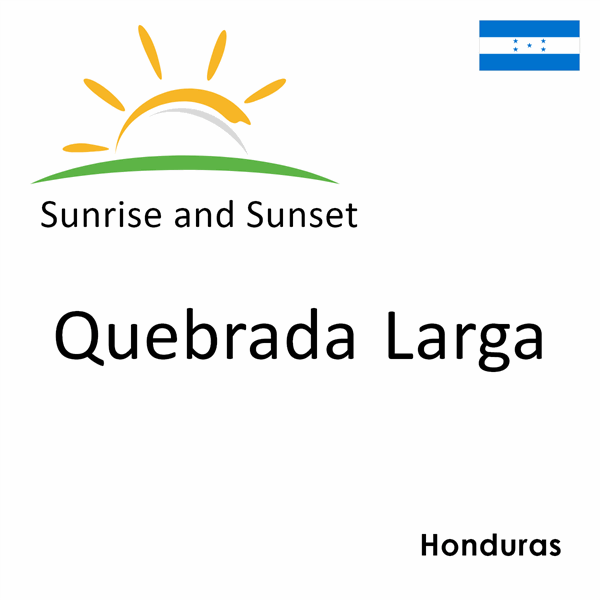 Sunrise and sunset times for Quebrada Larga, Honduras