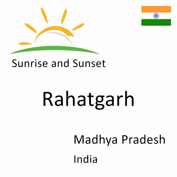 Sunrise and sunset times for Rahatgarh, Madhya Pradesh, India