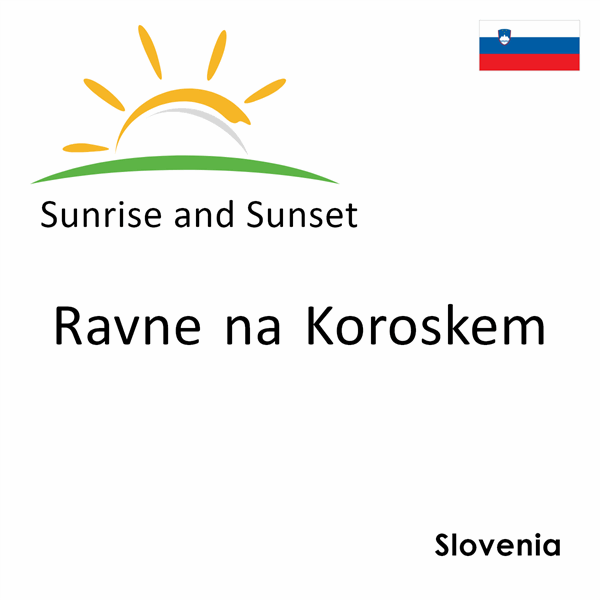 Sunrise and sunset times for Ravne na Koroskem, Slovenia