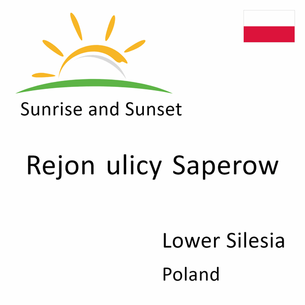 Sunrise and sunset times for Rejon ulicy Saperow, Lower Silesia, Poland