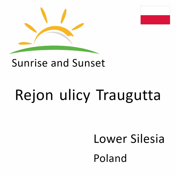 Sunrise and sunset times for Rejon ulicy Traugutta, Lower Silesia, Poland