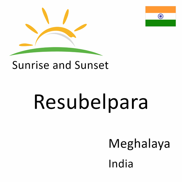 Sunrise and sunset times for Resubelpara, Meghalaya, India