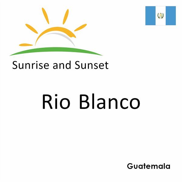 Sunrise and sunset times for Rio Blanco, Guatemala