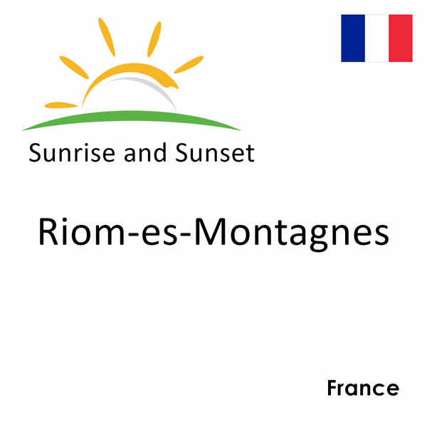 Sunrise and sunset times for Riom-es-Montagnes, France