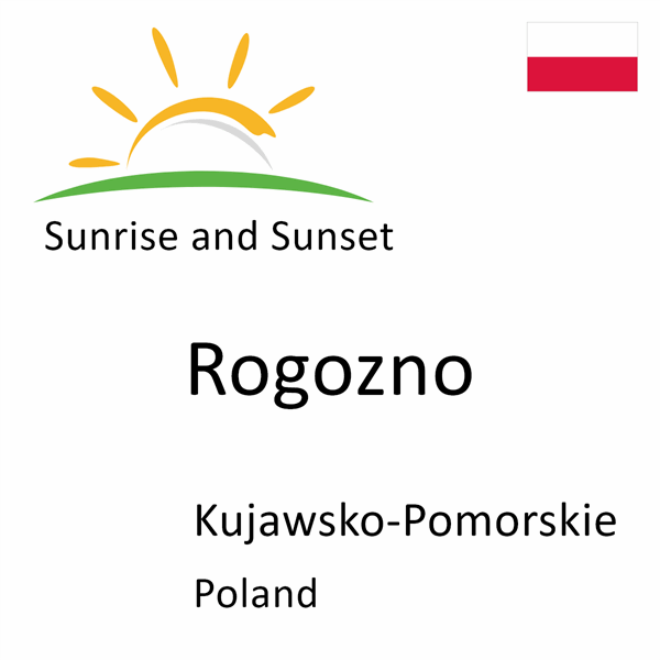 Sunrise and sunset times for Rogozno, Kujawsko-Pomorskie, Poland