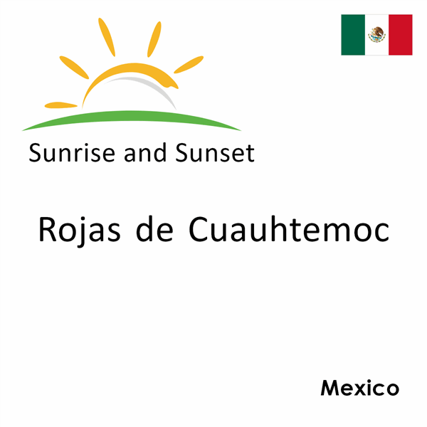 Sunrise and sunset times for Rojas de Cuauhtemoc, Mexico